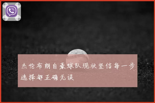 杰伦布朗自豪球队现状坚信每一步选择都正确无误
