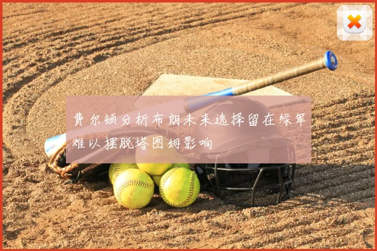 费尔顿分析布朗未来选择留在绿军难以摆脱塔图姆影响