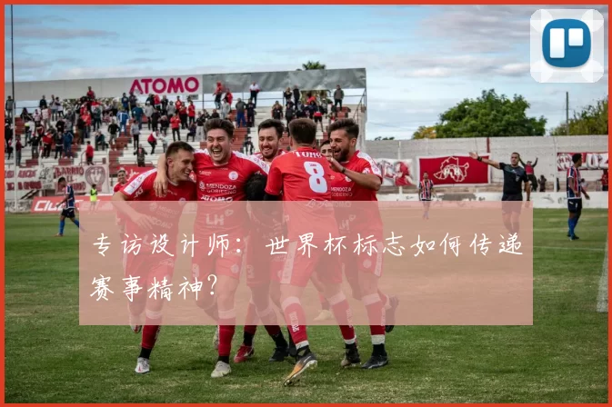 专访设计师：世界杯标志如何传递赛事精神？