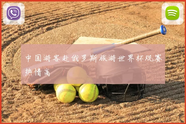 中国游客赴俄罗斯旅游世界杯观赛热情高