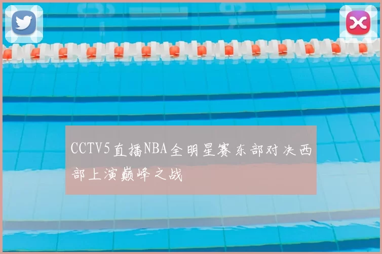 CCTV5直播NBA全明星赛东部对决西部上演巅峰之战