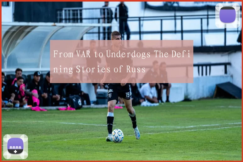 From VAR to Underdogs The Defining Stories of Russ