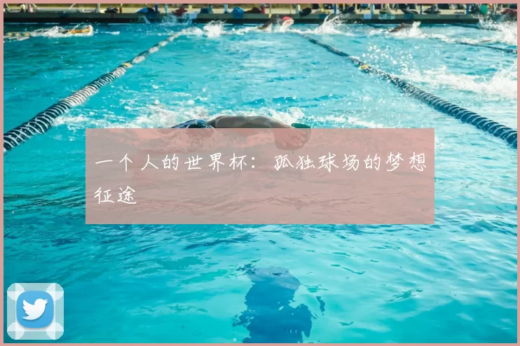 一个人的世界杯:孤独球场的梦想征途