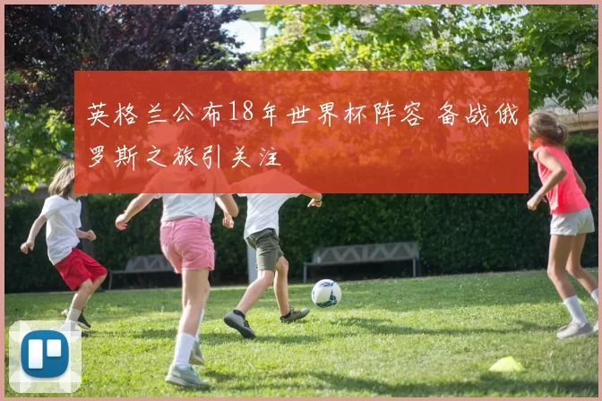 英格兰公布18年世界杯阵容 备战俄罗斯之旅引关注