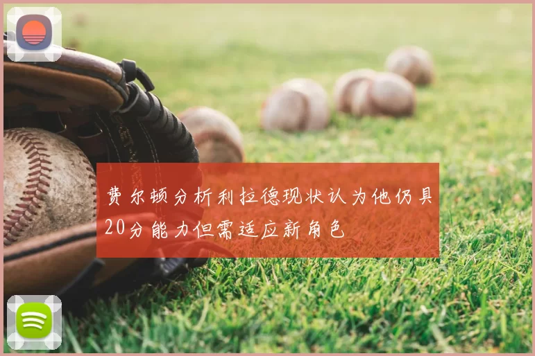 费尔顿分析利拉德现状认为他仍具20分能力但需适应新角色