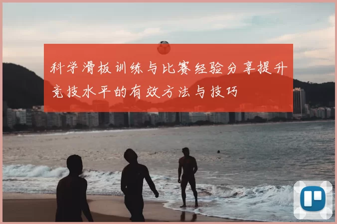科学滑板训练与比赛经验分享提升竞技水平的有效方法与技巧