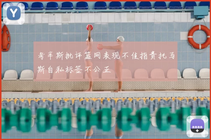 考辛斯批评篮网表现不佳指责托马斯自私标签不公正