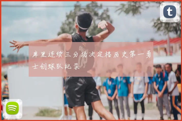 库里连续三分场次定格历史第一勇士创球队纪录