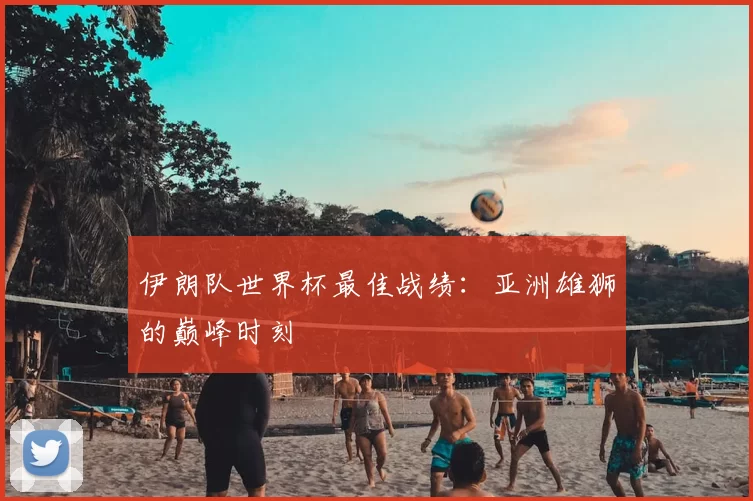 伊朗队世界杯最佳战绩：亚洲雄狮的巅峰时刻