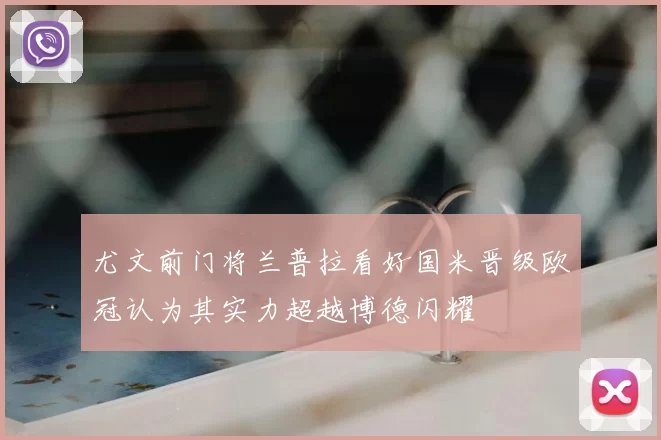 尤文前门将兰普拉看好国米晋级欧冠认为其实力超越博德闪耀