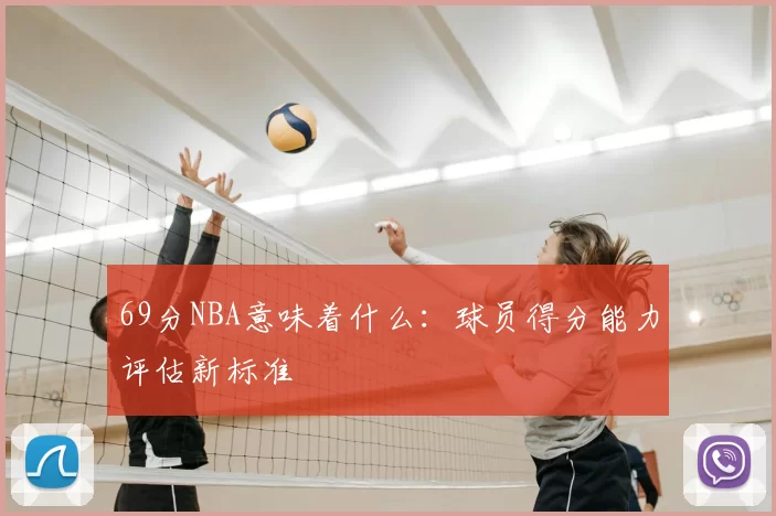 69分NBA意味着什么：球员得分能力评估新标准