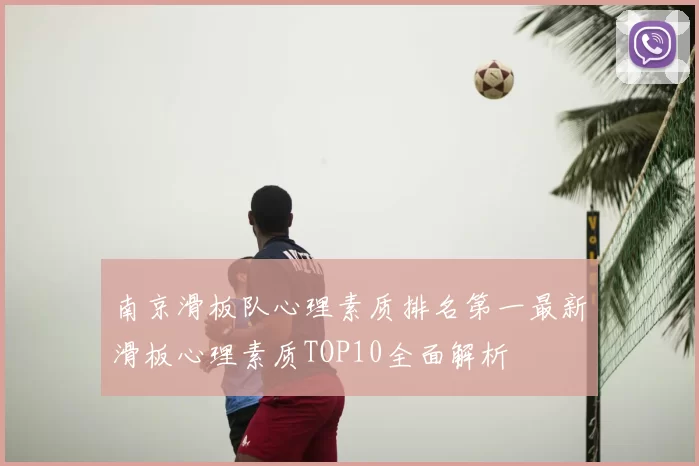 南京滑板队心理素质排名第一最新滑板心理素质TOP10全面解析